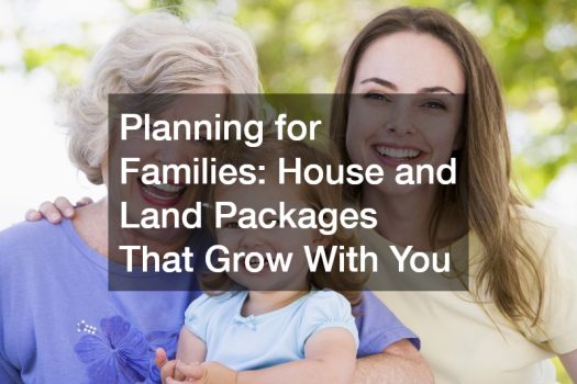 Planning for Families  House and Land Packages That Grow With You