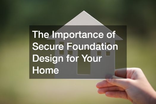 The Importance of Secure Foundation Design for Your Home