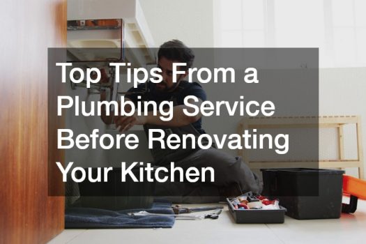 Top Tips From a Plumbing Service Before Renovating Your Kitchen
