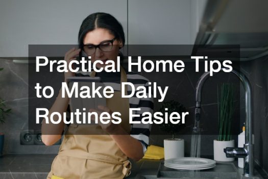 Practical Home Tips to Make Daily Routines Easier